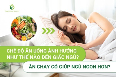 CHẾ ĐỘ ĂN UỐNG ẢNH HƯỞNG NHƯ THẾ NÀO ĐẾN GIẤC NGỦ? ĂN CHAY CÓ GIÚP NGỦ NGON HƠN?