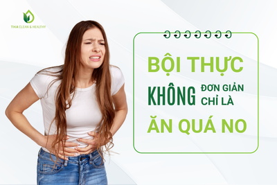 BỘI THỰC KHÔNG ĐƠN GIẢN CHỈ LÀ ĂN QUÁ NO