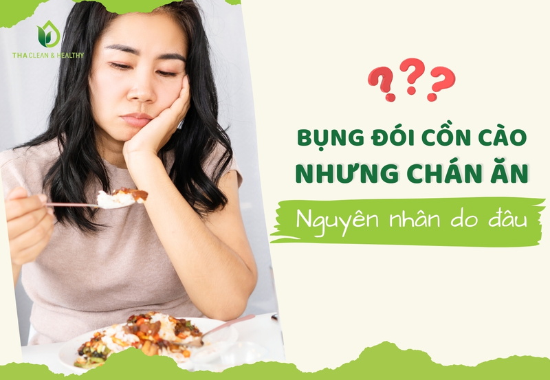 BỤNG ĐÓI CỒN CÀO NHƯNG CHÁN ĂN, NGUYÊN NHÂN DO ĐÂU?