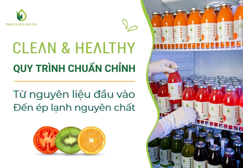 CLEAN & HEALTHY: QUY TRÌNH CHUẨN CHỈNH TỪ NGUYÊN LIỆU ĐẦU VÀO ĐẾN ÉP LẠNH NGUYÊN CHẤT