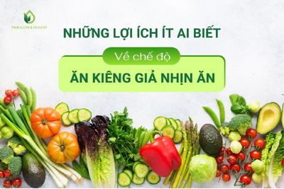 NHỮNG LỢI ÍCH ÍT AI BIẾT VỀ CHẾ ĐỘ ĂN KIÊNG GIẢ NHỊN ĂN