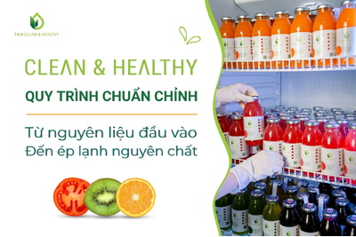 CLEAN & HEALTHY: QUY TRÌNH CHUẨN CHỈNH TỪ NGUYÊN LIỆU ĐẦU VÀO ĐẾN ÉP LẠNH NGUYÊN CHẤT