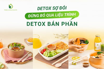 DETOX SỢ ĐÓI, ĐỪNG BỎ QUA LIỆU TRÌNH DETOX BÁN PHẦN