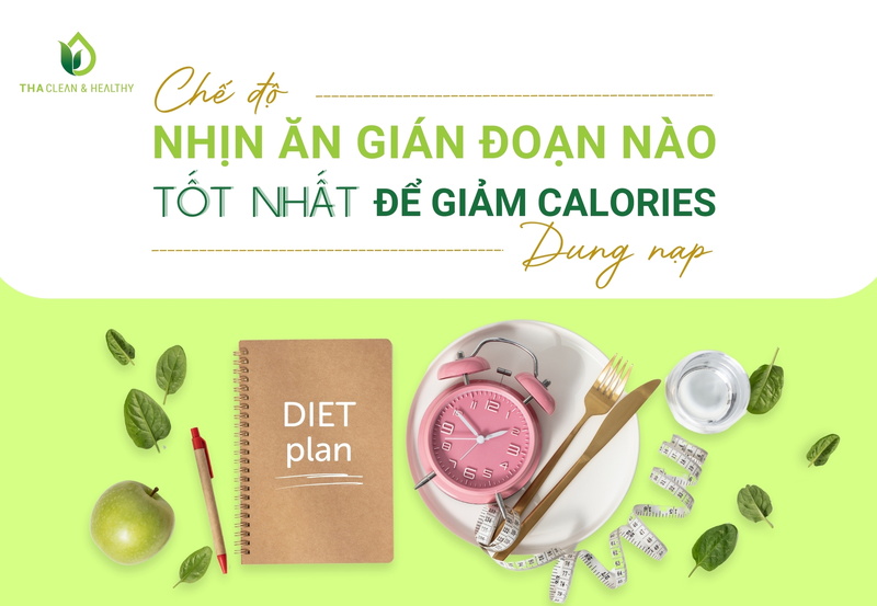 CHẾ ĐỘ NHỊN ĂN GIÁN ĐOẠN NÀO TỐT NHẤT ĐỂ GIẢM CALORIES DUNG NẠP