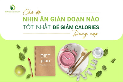 CHẾ ĐỘ NHỊN ĂN GIÁN ĐOẠN NÀO TỐT NHẤT ĐỂ GIẢM CALORIES DUNG NẠP