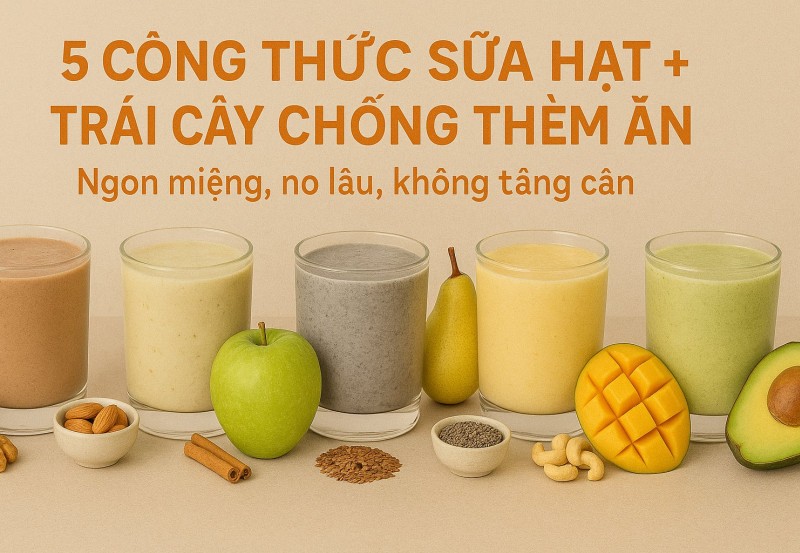 5 công thức sữa hạt + trái cây chống thèm ăn: Ngon miệng, no lâu, không tăng cân