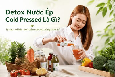 Detox Nước Ép Cold Pressed Là Gì? Và Tại Sao Nó Khác Với Bạn Đang Nghĩ